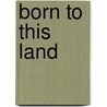 Born To This Land by Skeeter Hagler