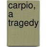 Carpio, A Tragedy door John Finnamore