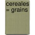 Cereales = Grains