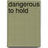 Dangerous To Hold