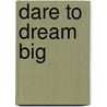 Dare To Dream Big door Dr. Yvon J. Nazon