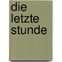 Die letzte Stunde