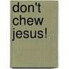 Don't Chew Jesus! door Michael Prendergast
