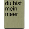 Du bist mein Meer by Andreas Unterweger