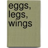 Eggs, Legs, Wings door Shannon Knudsen
