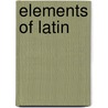 Elements of Latin by Benjamin L. D'Ooge
