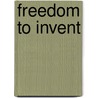 Freedom To Invent door Edwin W. Oldham