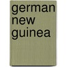 German New Guinea by Not Available