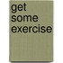 Get Some Exercise