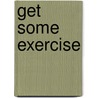 Get Some Exercise door Angela Rovston