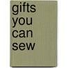 Gifts You Can Sew by Authors Various