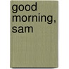 Good Morning, Sam by Marie-Louise Gay