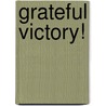 Grateful Victory! by Melia J. Robertson