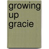 Growing Up Gracie by Maggie Fechner