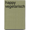 Happy vegetarisch door Tanja Tronniker