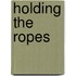 Holding The Ropes