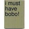 I Must Have Bobo! door Eileen Rosenthal