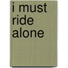 I Must Ride Alone door Jackson Gregory