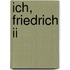 Ich, Friedrich Ii