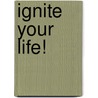 Ignite Your Life! door Andrea Woolf