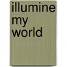 Illumine My World door Bahaullah