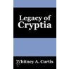 Legacy Of Cryptia by Whitney A. Curtis
