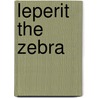 Leperit the Zebra door Chelsea Gillian Grey