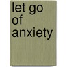 Let Go Of Anxiety door Lynda Hudson