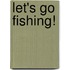 Let's Go Fishing!