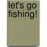 Let's Go Fishing! by Pauline Schmidt