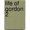 Life Of Gordon  2 by Demetrius Charles de Kavanagh Boulger