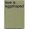 Love Is Eggshaped door Mark Wirtz
