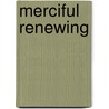 Merciful Renewing by Karen Chalfant