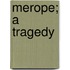 Merope; A Tragedy