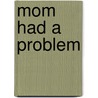 Mom Had A Problem door Cynthia Gadson