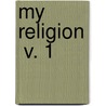 My Religion  V. 1 door Count Leo Tolstoy
