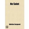 No Saint; A Study by Adeline Sergeant