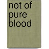 Not Of Pure Blood by Jay Kinsbruner