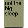 Not The Big Sleep by Daryl Sharp