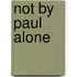 Not by Paul Alone
