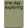 One Day Exploring door Susan Troendle