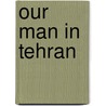 Our Man in Tehran door Robert Wright