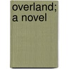 Overland; A Novel by John William De Forest