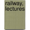 Railway, Lectures door James MacFarlane A.M.