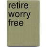 Retire Worry Free by Andras M. Nagy