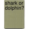 Shark or Dolphin? door Melissa Stewart