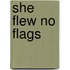 She Flew No Flags