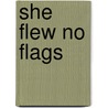 She Flew No Flags by Joan Manley