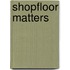 Shopfloor Matters