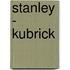 Stanley - Kubrick